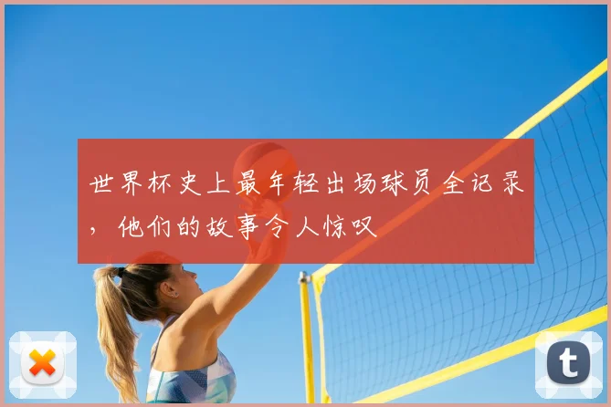 世界杯史上最年轻出场球员全记录,他们的故事令人惊叹