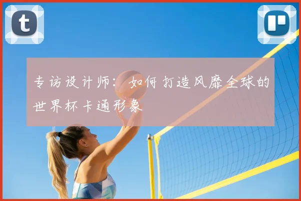 专访设计师:如何打造风靡全球的世界杯卡通形象